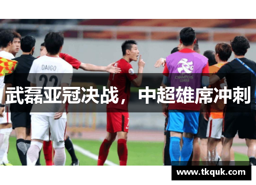 武磊亚冠决战，中超雄席冲刺